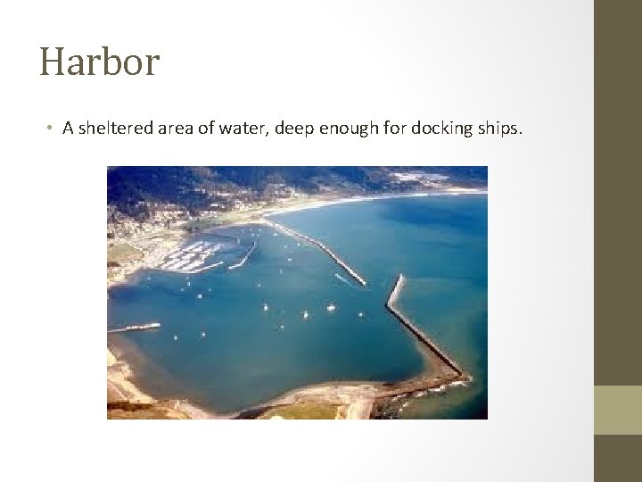 Harbor • A sheltered area of water, deep enough for docking ships. 