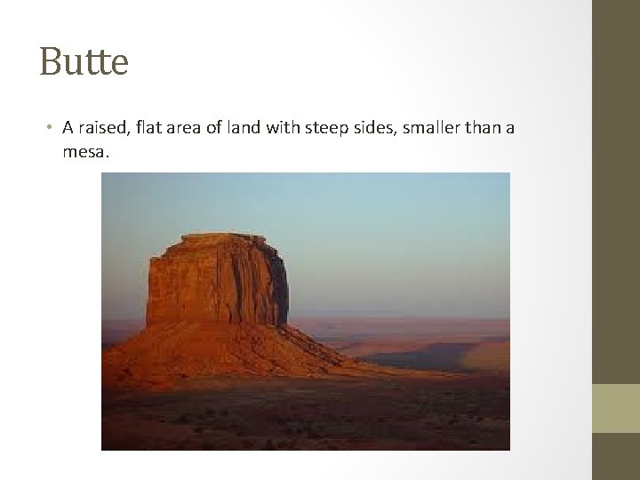 Butte • A raised, flat area of land with steep sides, smaller than a