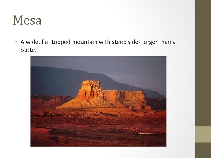 Mesa • A wide, flat topped mountain with steep sides larger than a butte.