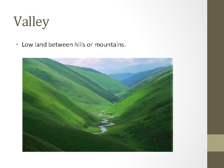 Valley • Low land between hills or mountains. 