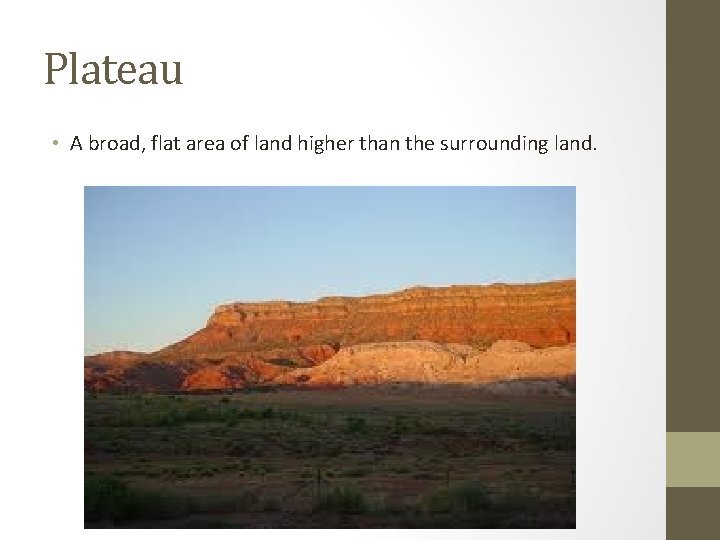 Plateau • A broad, flat area of land higher than the surrounding land. 