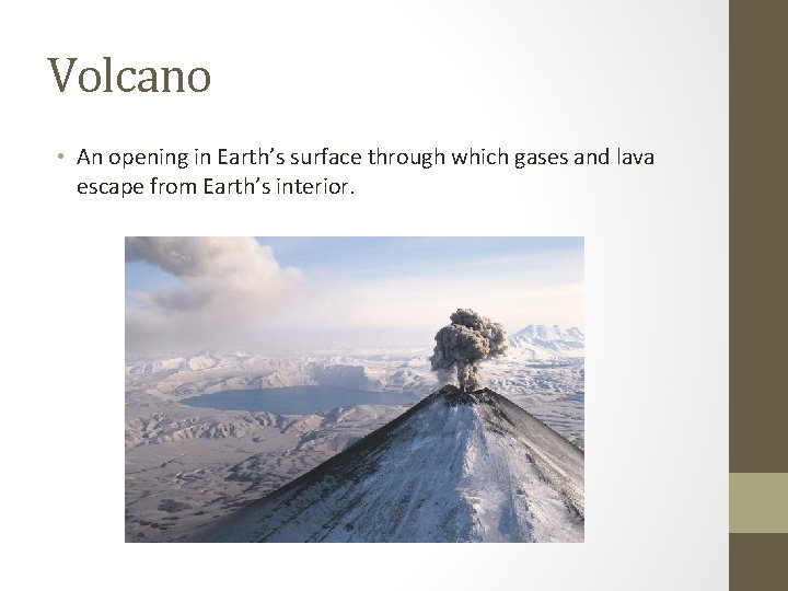 Volcano • An opening in Earth’s surface through which gases and lava escape from