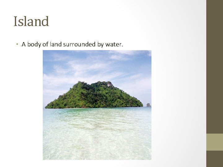 Island • A body of land surrounded by water. 