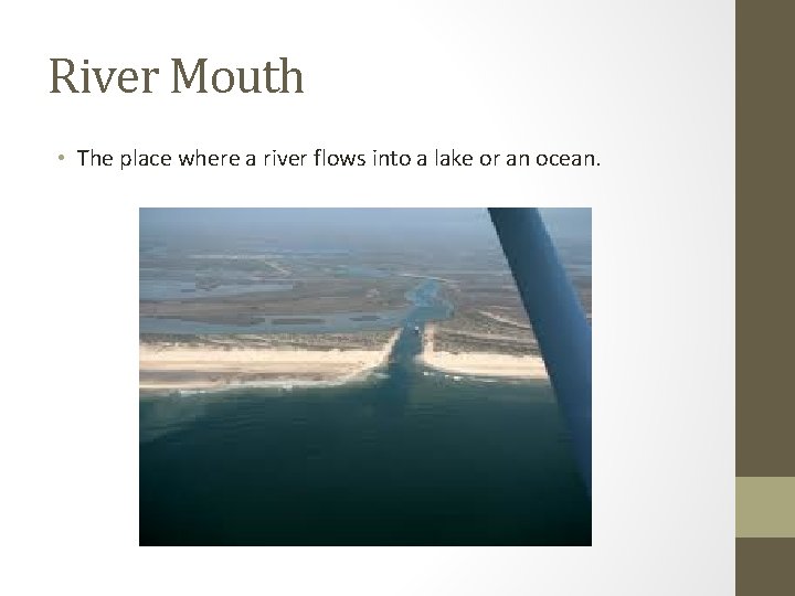 River Mouth • The place where a river flows into a lake or an
