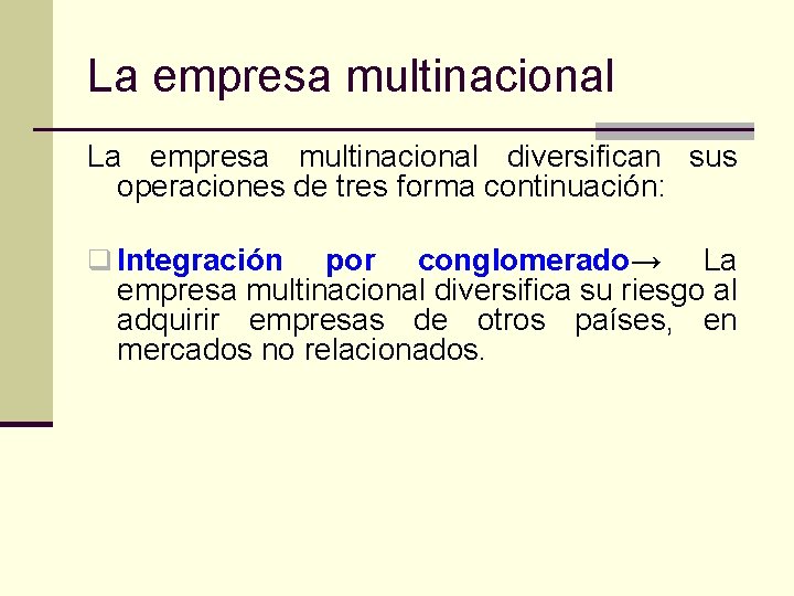 La empresa multinacional diversifican sus operaciones de tres forma continuación: q Integración por conglomerado→