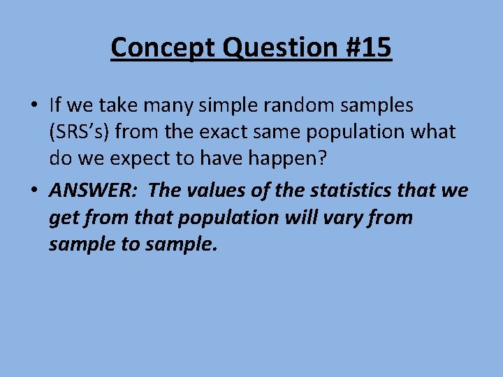 Concept Question #15 • If we take many simple random samples (SRS’s) from the