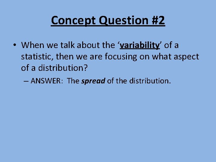 Concept Question #2 • When we talk about the ‘variability’ of a statistic, then