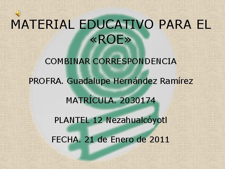 MATERIAL EDUCATIVO PARA EL «ROE» COMBINAR CORRESPONDENCIA PROFRA. Guadalupe Hernández Ramírez MATRÍCULA. 2030174 PLANTEL