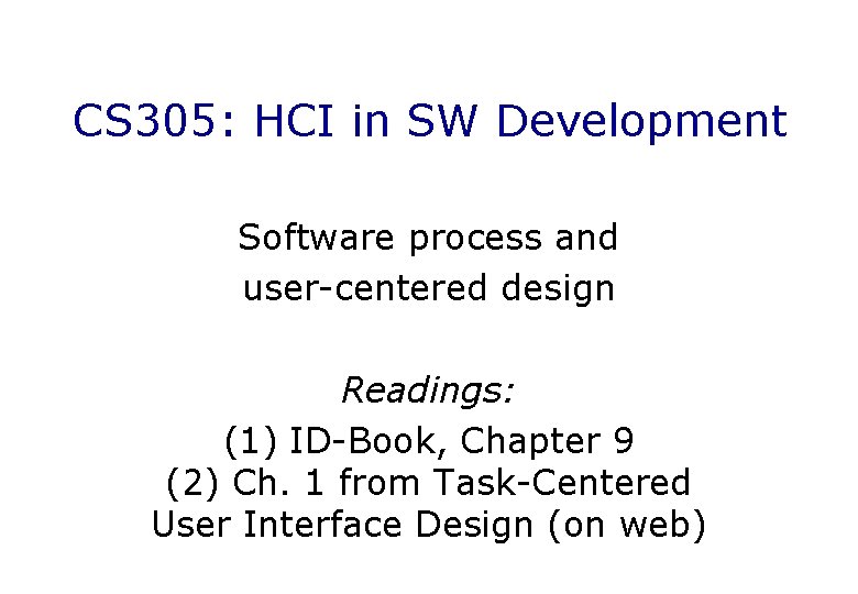 CS 305: HCI in SW Development Software process and user-centered design Readings: (1) ID-Book,