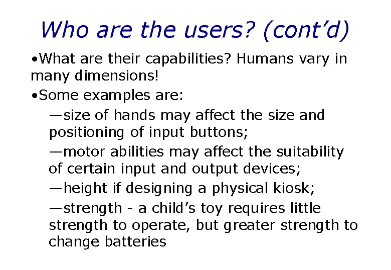 Who are the users? (cont’d) • What are their capabilities? Humans vary in many
