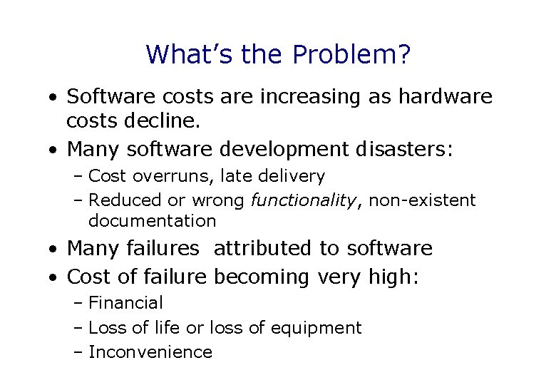 What’s the Problem? • Software costs are increasing as hardware costs decline. • Many