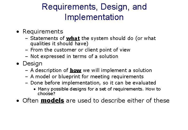 Requirements, Design, and Implementation • Requirements – Statements of what the system should do