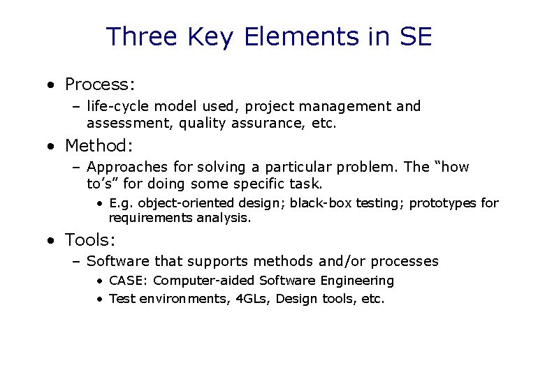 Three Key Elements in SE • Process: – life-cycle model used, project management and