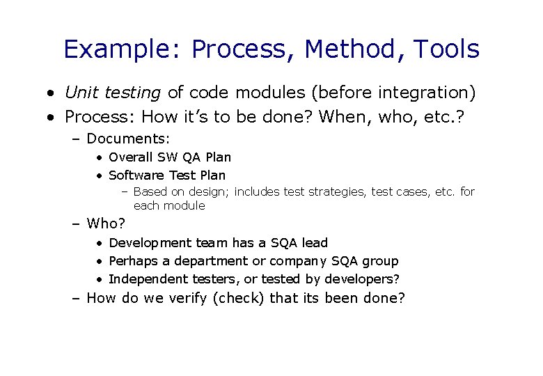 Example: Process, Method, Tools • Unit testing of code modules (before integration) • Process: