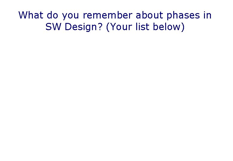 What do you remember about phases in SW Design? (Your list below) 
