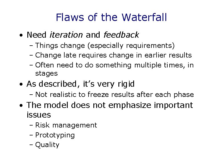 Flaws of the Waterfall • Need iteration and feedback – Things change (especially requirements)