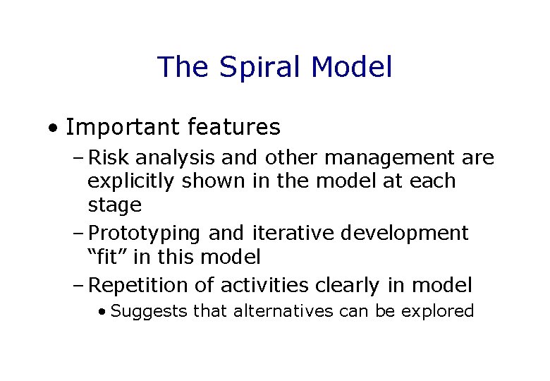 The Spiral Model • Important features – Risk analysis and other management are explicitly