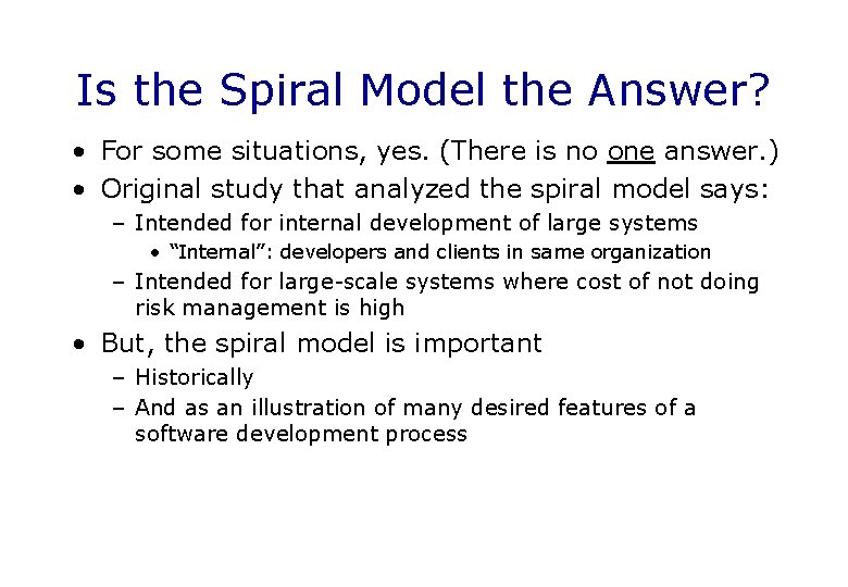 Is the Spiral Model the Answer? • For some situations, yes. (There is no