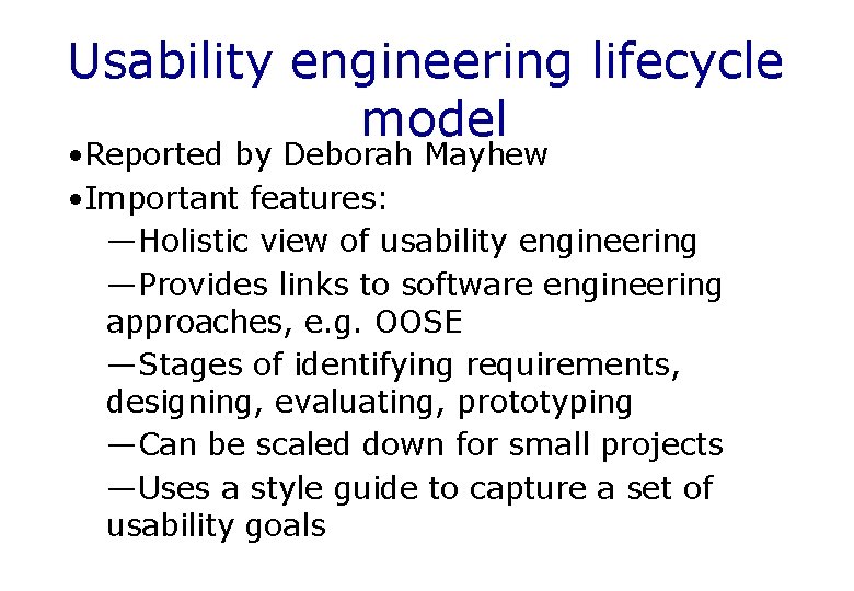 Usability engineering lifecycle model • Reported by Deborah Mayhew • Important features: —Holistic view