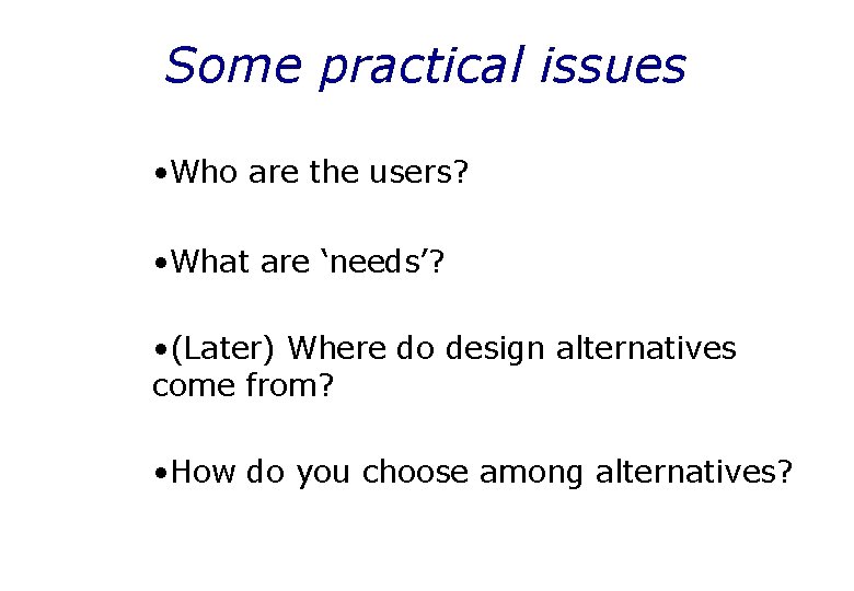 Some practical issues • Who are the users? • What are ‘needs’? • (Later)