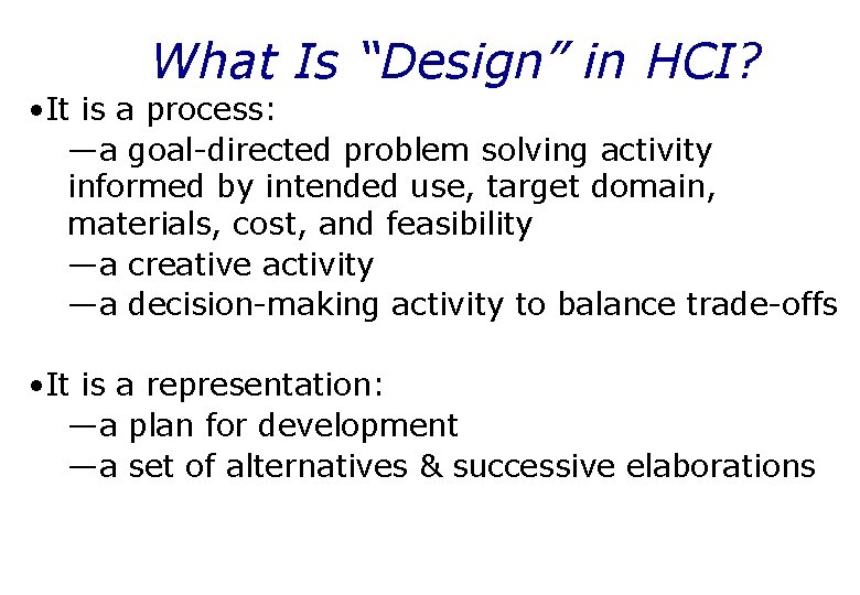What Is “Design” in HCI? • It is a process: —a goal-directed problem solving
