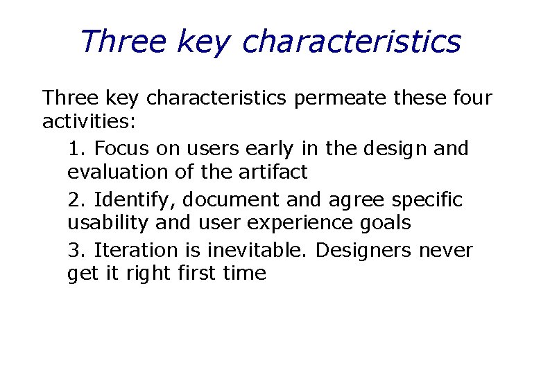 Three key characteristics permeate these four activities: 1. Focus on users early in the