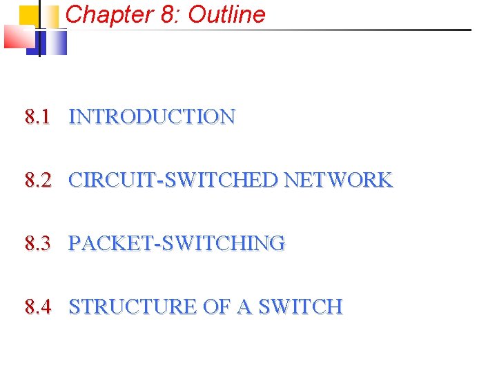 Chapter 8: Outline 8. 1 INTRODUCTION 8. 2 CIRCUIT-SWITCHED NETWORK 8. 3 PACKET-SWITCHING 8.