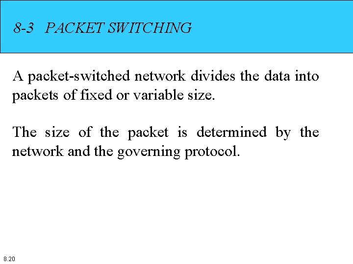 8 -3 PACKET SWITCHING A packet-switched network divides the data into packets of fixed