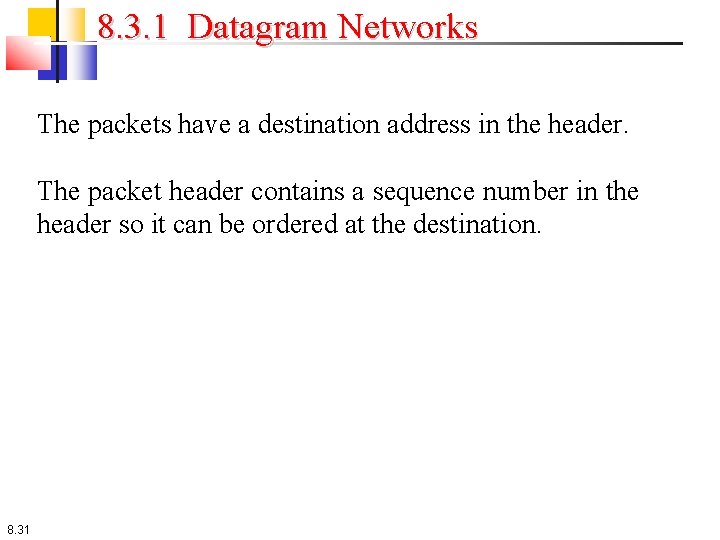 8. 3. 1 Datagram Networks The packets have a destination address in the header.