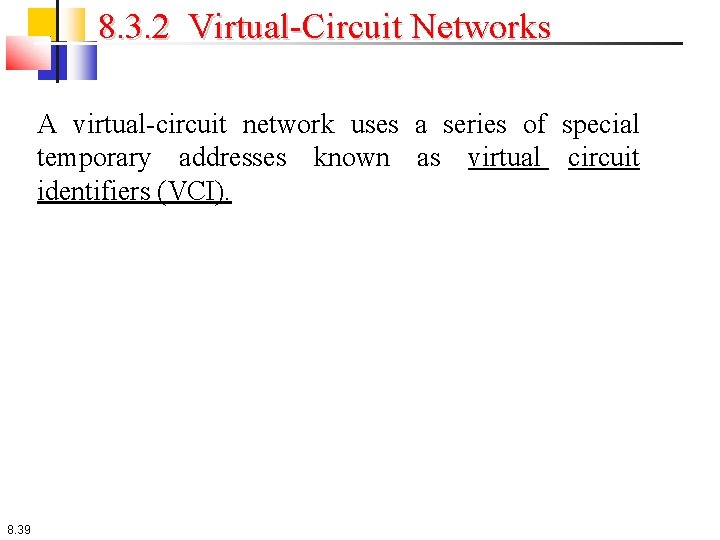 8. 3. 2 Virtual-Circuit Networks A virtual-circuit network uses a series of special temporary