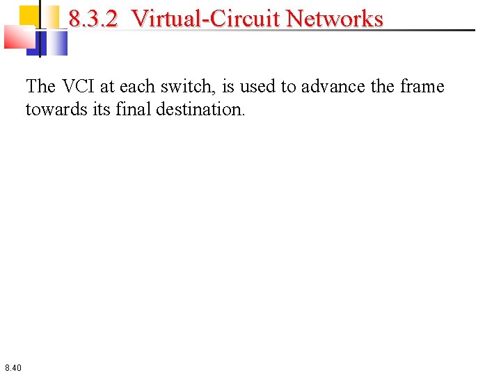 8. 3. 2 Virtual-Circuit Networks The VCI at each switch, is used to advance
