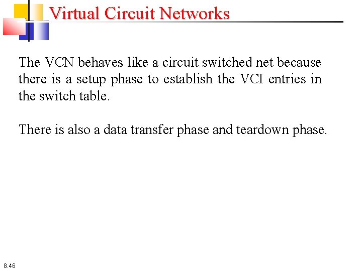 Virtual Circuit Networks The VCN behaves like a circuit switched net because there is