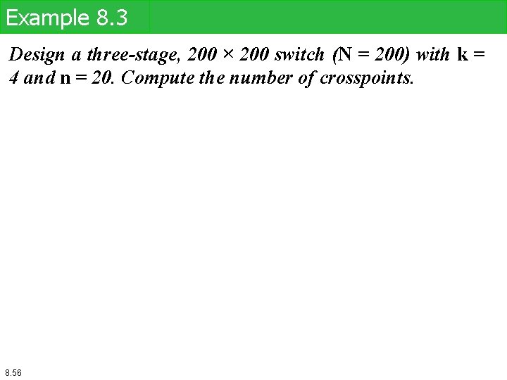 Example 8. 3 Design a three-stage, 200 × 200 switch (N = 200) with