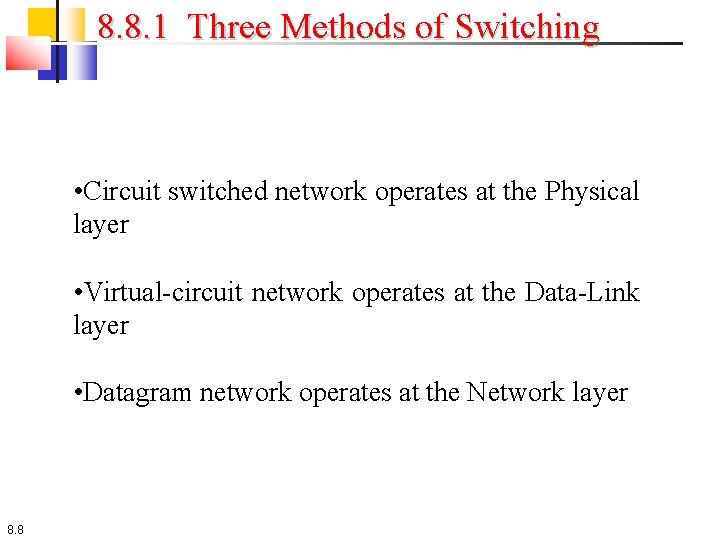 8. 8. 1 Three Methods of Switching • Circuit switched network operates at the