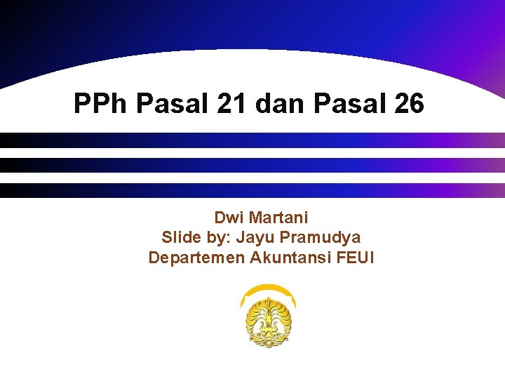 PPh Pasal 21 dan Pasal 26 Dwi Martani Slide by: Jayu Pramudya Departemen Akuntansi