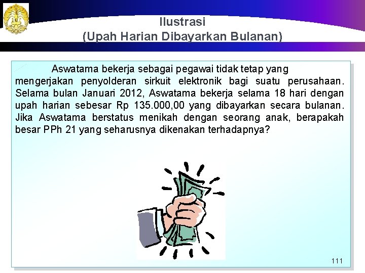 Ilustrasi (Upah Harian Dibayarkan Bulanan) Aswatama bekerja sebagai pegawai tidak tetap yang mengerjakan penyolderan