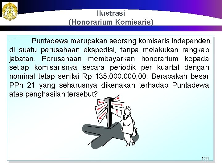 Ilustrasi (Honorarium Komisaris) Puntadewa merupakan seorang komisaris independen di suatu perusahaan ekspedisi, tanpa melakukan