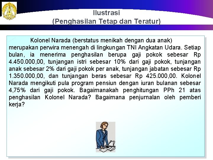 Ilustrasi (Penghasilan Tetap dan Teratur) Kolonel Narada (berstatus menikah dengan dua anak) merupakan perwira