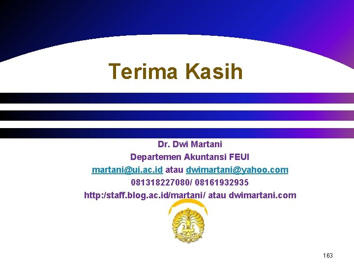 Terima Kasih Dr. Dwi Martani Departemen Akuntansi FEUI martani@ui. ac. id atau dwimartani@yahoo. com