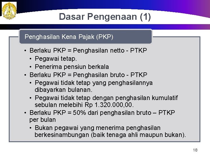 Dasar Pengenaan (1) Penghasilan Kena Pajak (PKP) • Berlaku PKP = Penghasilan netto -