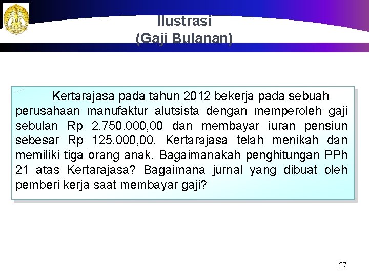 Ilustrasi (Gaji Bulanan) Kertarajasa pada tahun 2012 bekerja pada sebuah perusahaan manufaktur alutsista dengan