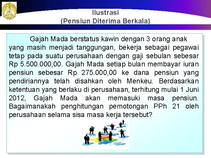 Ilustrasi (Pensiun Diterima Berkala) Gajah Mada berstatus kawin dengan 3 orang anak yang masih