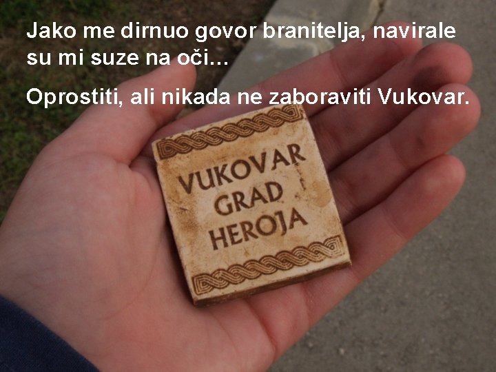 Jako me dirnuo govor branitelja, navirale su mi suze na oči… Oprostiti, ali nikada