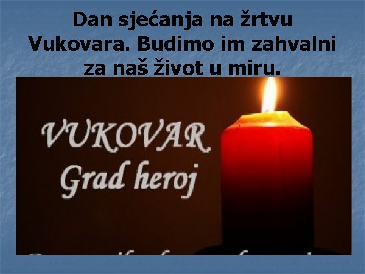 Dan sjećanja na žrtvu Vukovara. Budimo im zahvalni za naš život u miru. 