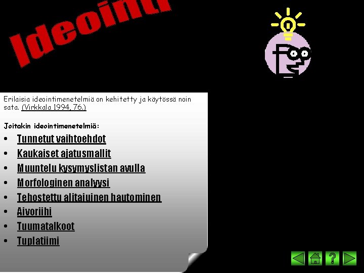 Erilaisia ideointimenetelmiä on kehitetty ja käytössä noin sata. (Virkkala 1994, 76. ) Joitakin ideointimenetelmiä: