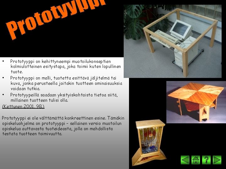  • Prototyyppi on kehittyneempi muotoilukonseptien kolmiulotteinen esitystapa, joka toimii kuten lopullinen tuote. •