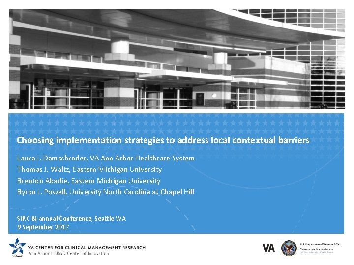 Choosing implementation strategies to address local contextual barriers Laura J. Damschroder, VA Ann Arbor