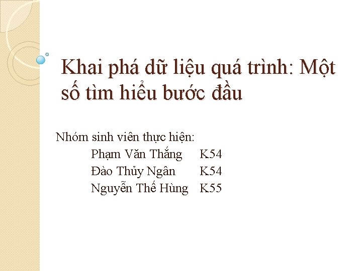 Khai phá dữ liệu quá trình: Một số tìm hiểu bước đầu Nhóm sinh