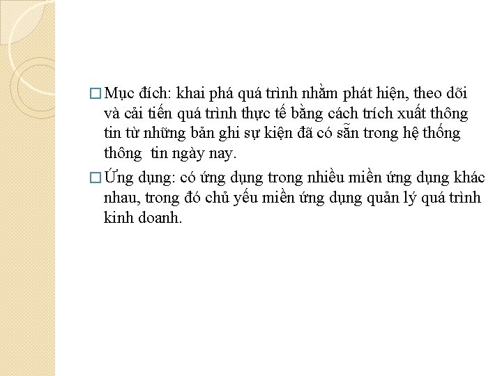 � Mục đích: khai phá quá trình nhằm phát hiện, theo dõi và cải