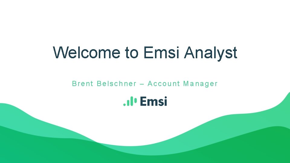 Welcome to Emsi Analyst B r e n t B e l s c
